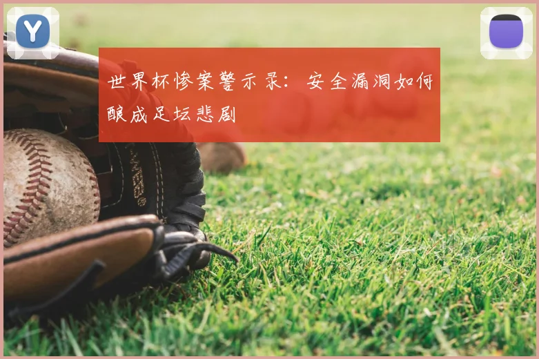 世界杯惨案警示录：安全漏洞如何酿成足坛悲剧