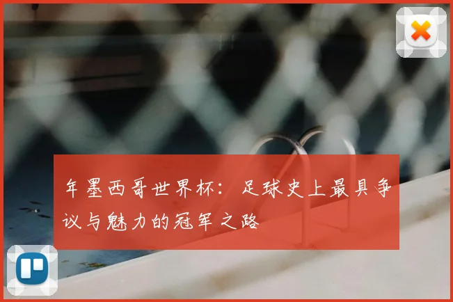 年墨西哥世界杯：足球史上最具争议与魅力的冠军之路